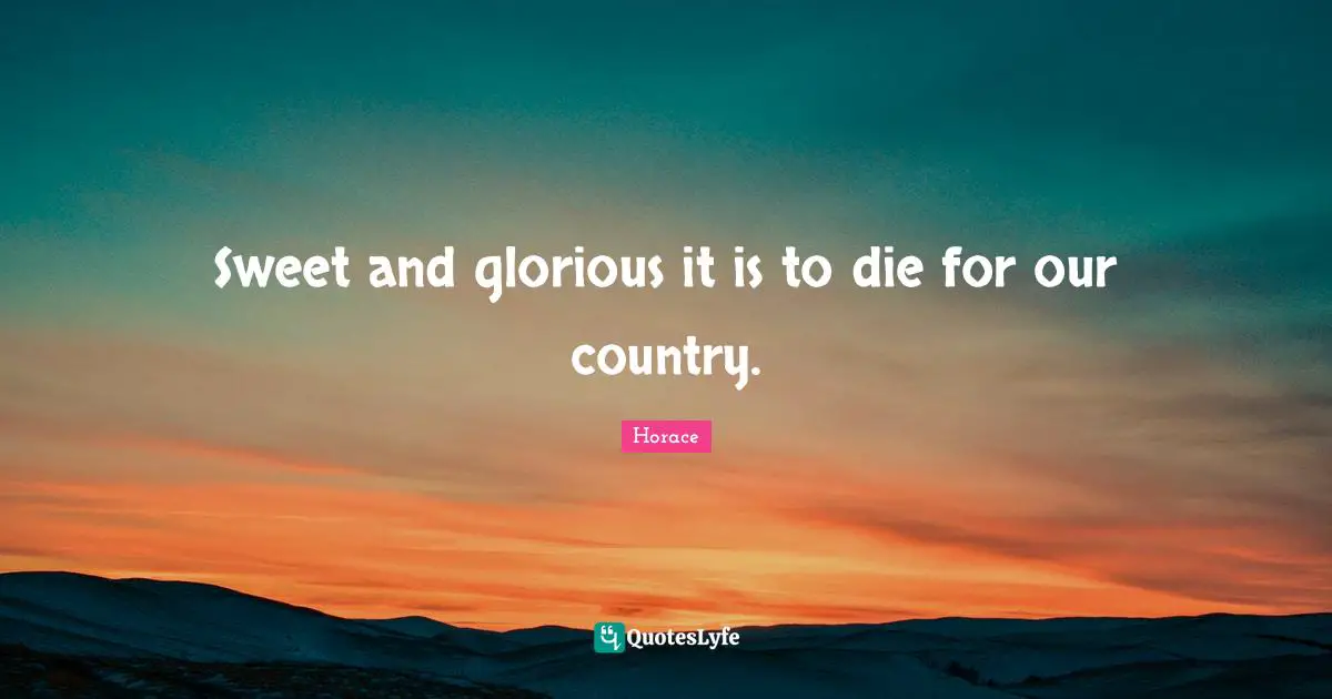 Sweet and glorious it is to die for our country.