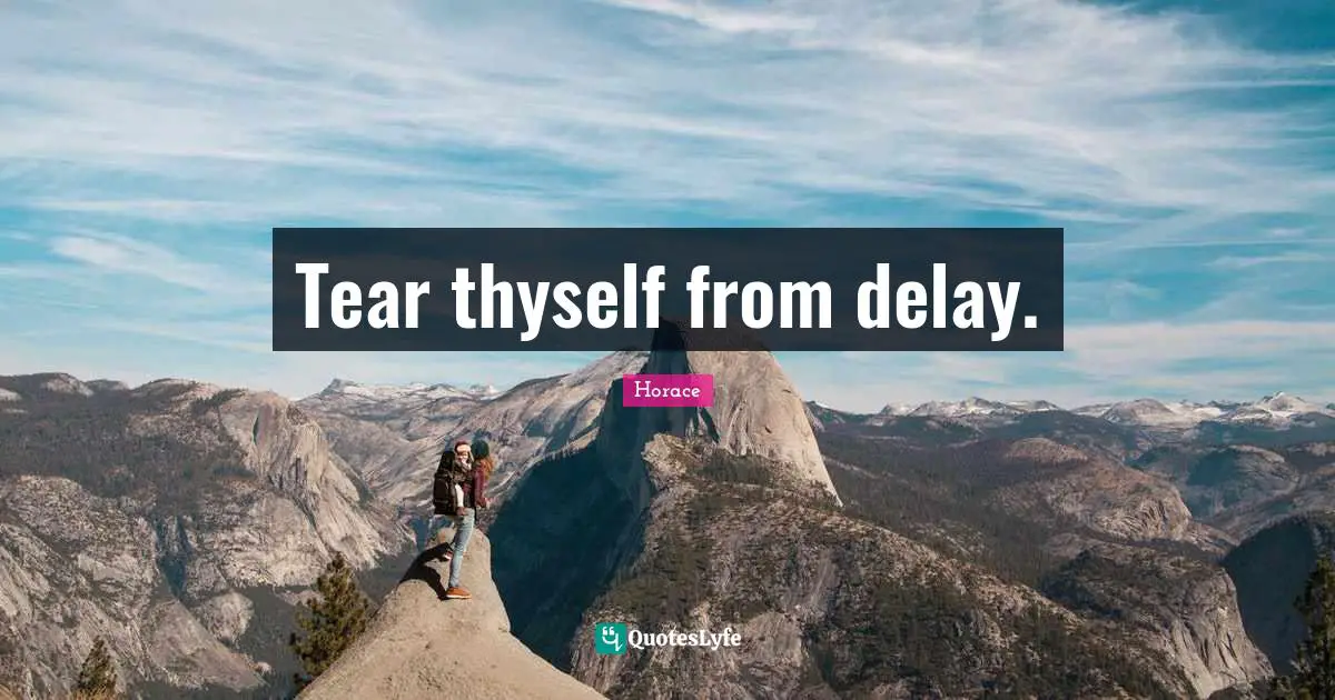 Thyself Quotes: "Tear thyself from delay."