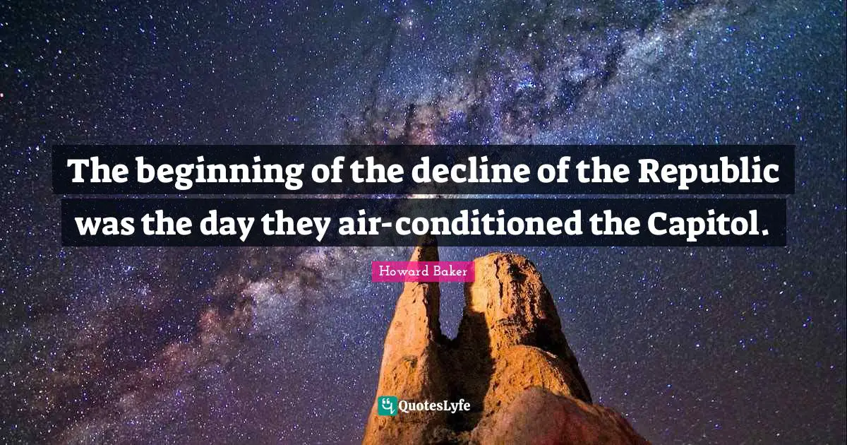 The beginning of the decline of the Republic was the day they air-conditioned the Capitol.