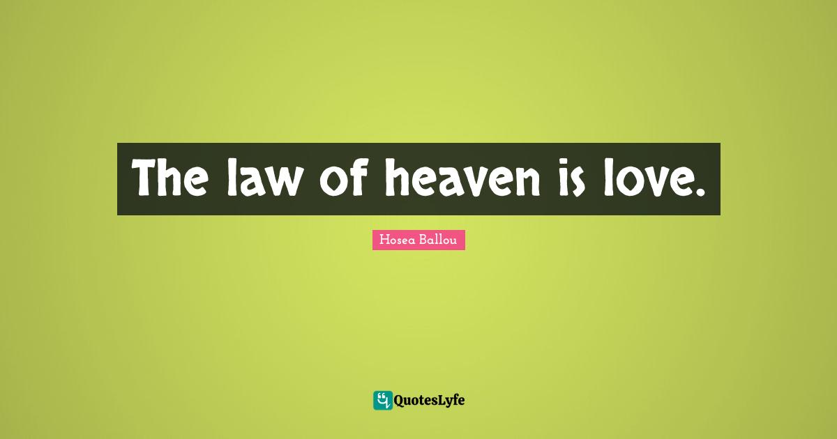 The law of heaven is love.