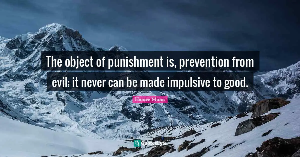 Impulsive Quotes: "The object of punishment is, prevention from evil; it never can be made impulsive to good."