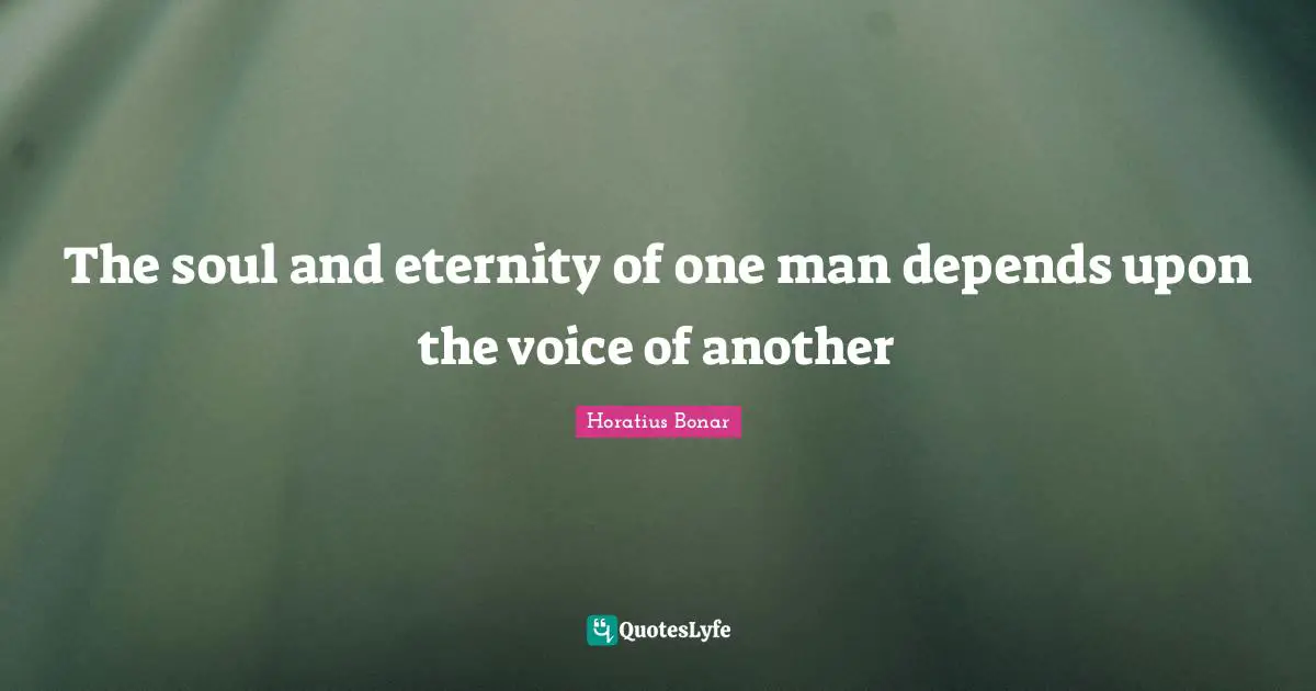 The soul and eternity of one man depends upon the voice of another