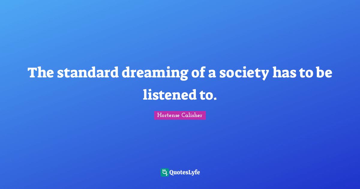 The standard dreaming of a society has to be listened to.