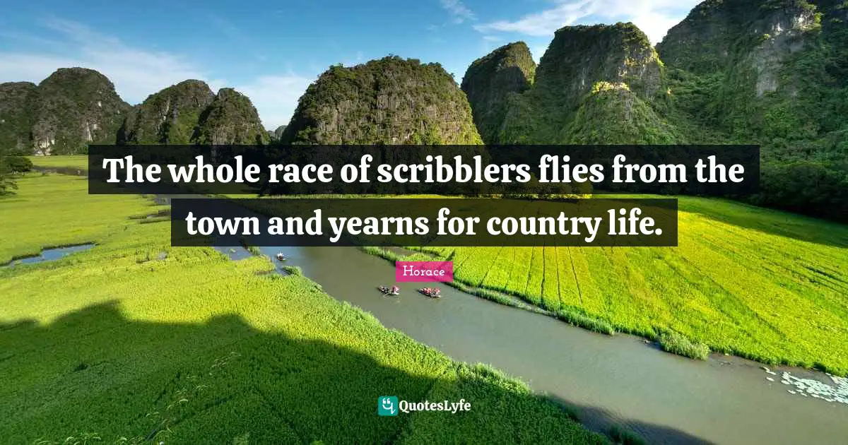 The whole race of scribblers flies from the town and yearns for country life.
