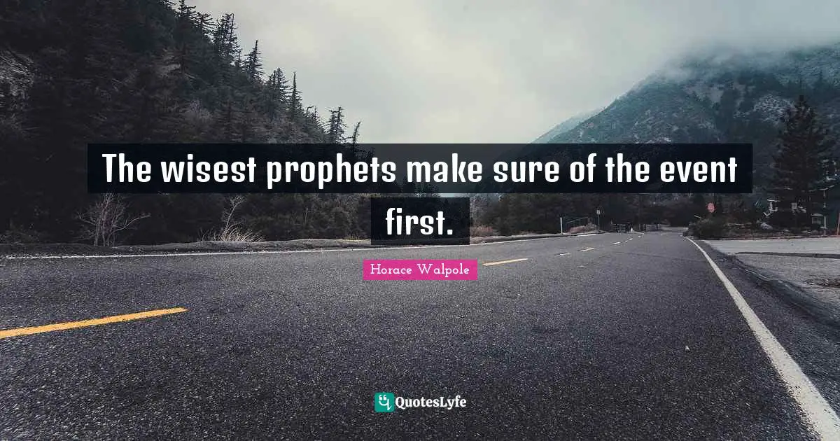 Horace Walpole Quotes: "The wisest prophets make sure of the event first."