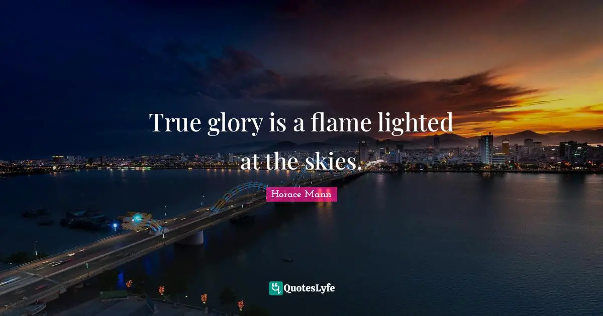 True glory is a flame lighted at the skies.