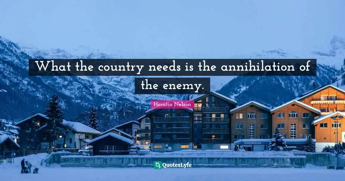 What the country needs is the annihilation of the enemy.