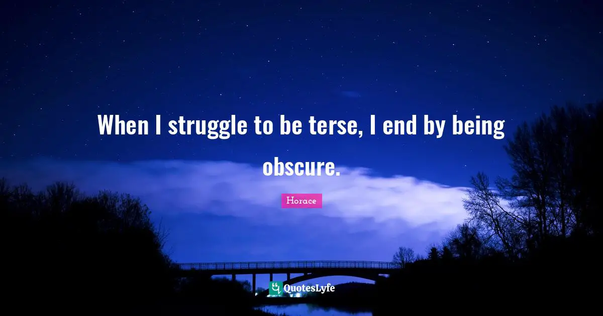 When I struggle to be terse, I end by being obscure.