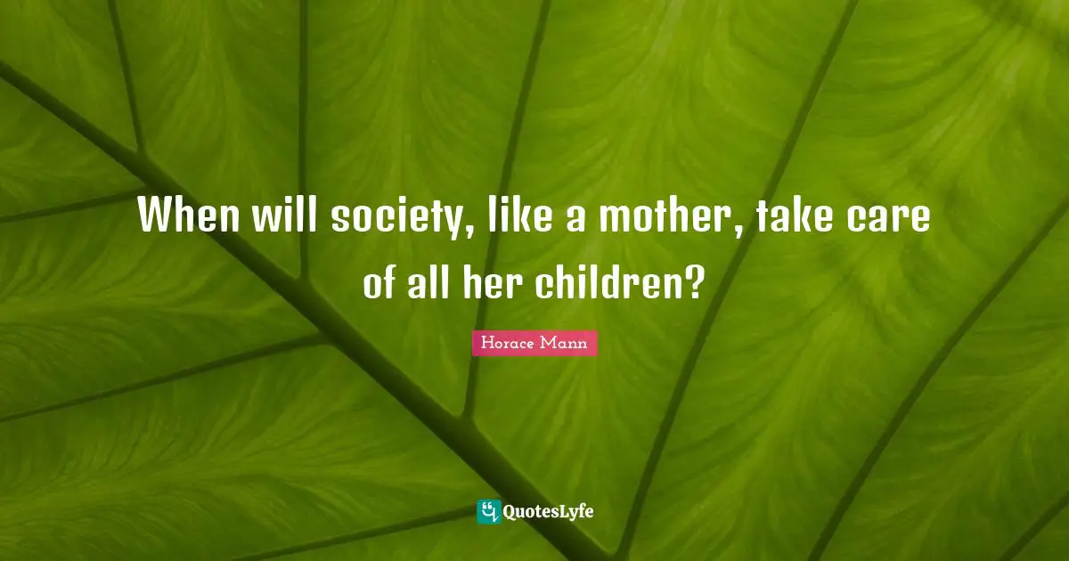 When will society, like a mother, take care of all her children?