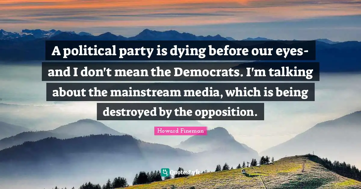 A political party is dying before our eyes-and I don't mean the Democrats. I'm talking about the mainstream media, which is being destroyed by the opposition.
