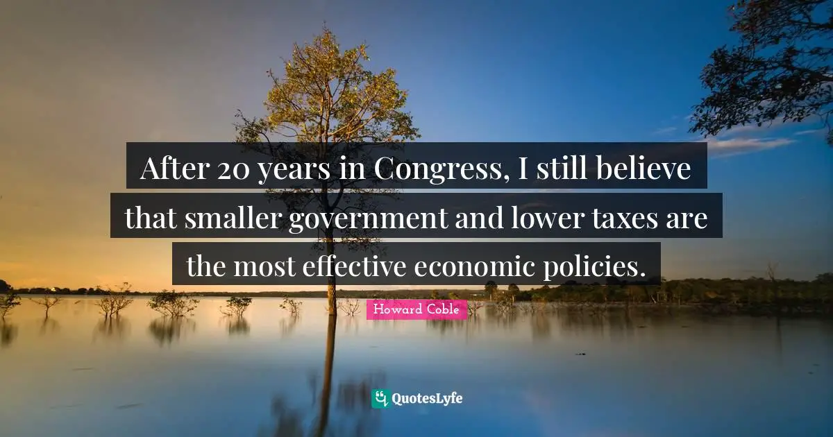 After 20 years in Congress, I still believe that smaller government and lower taxes are the most effective economic policies.