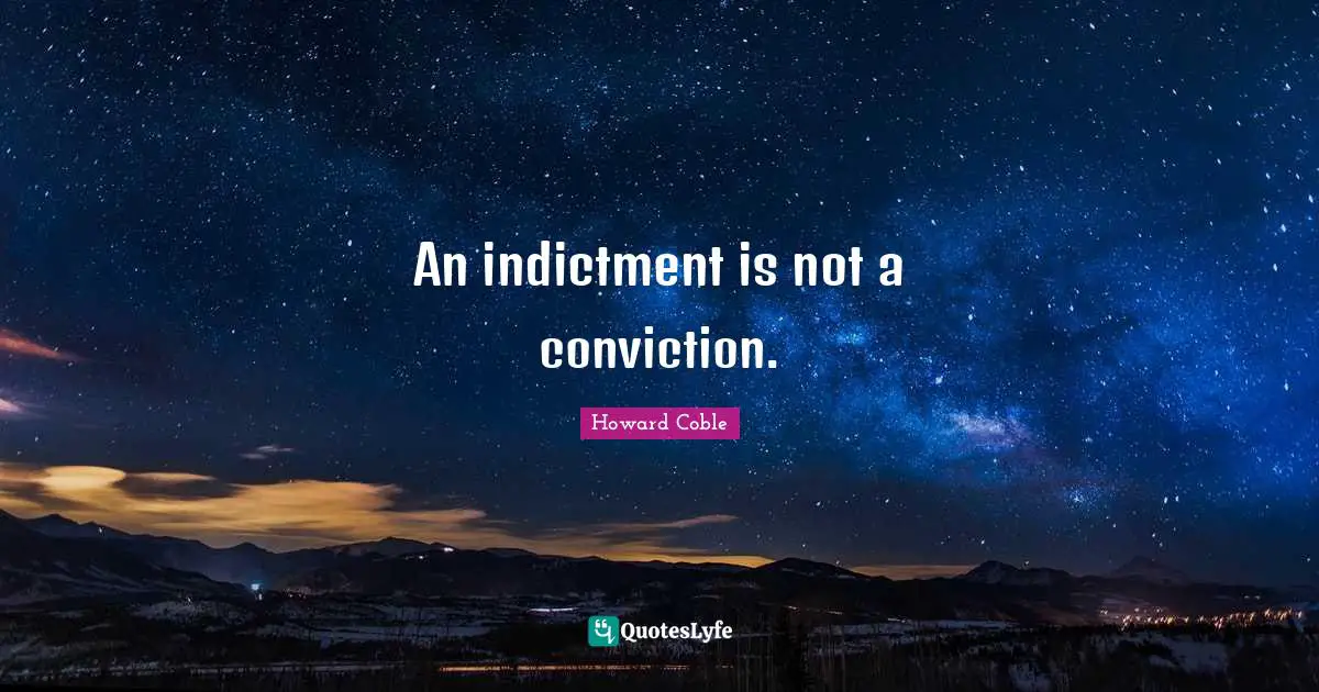 An indictment is not a conviction.