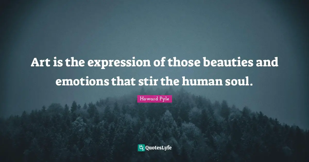 Art is the expression of those beauties and emotions that stir the human soul.