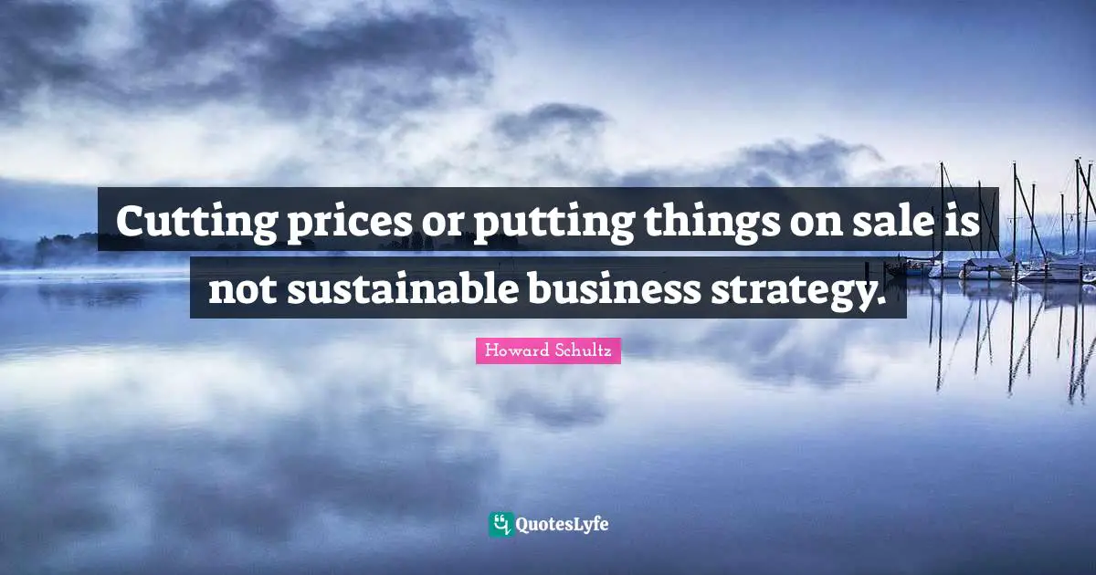 Cutting prices or putting things on sale is not sustainable business strategy.