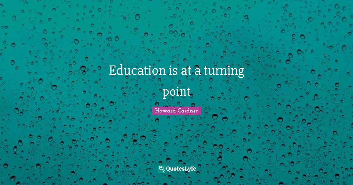 Howard Gardner Quotes: "Education is at a turning point"