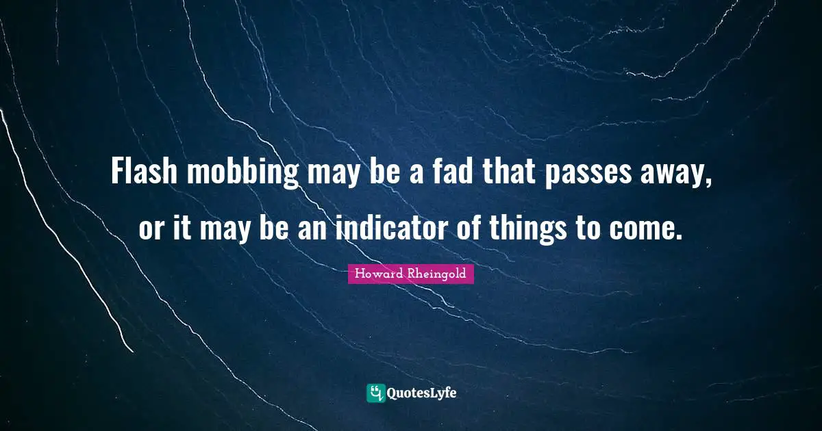 Flash mobbing may be a fad that passes away, or it may be an indicator of things to come.