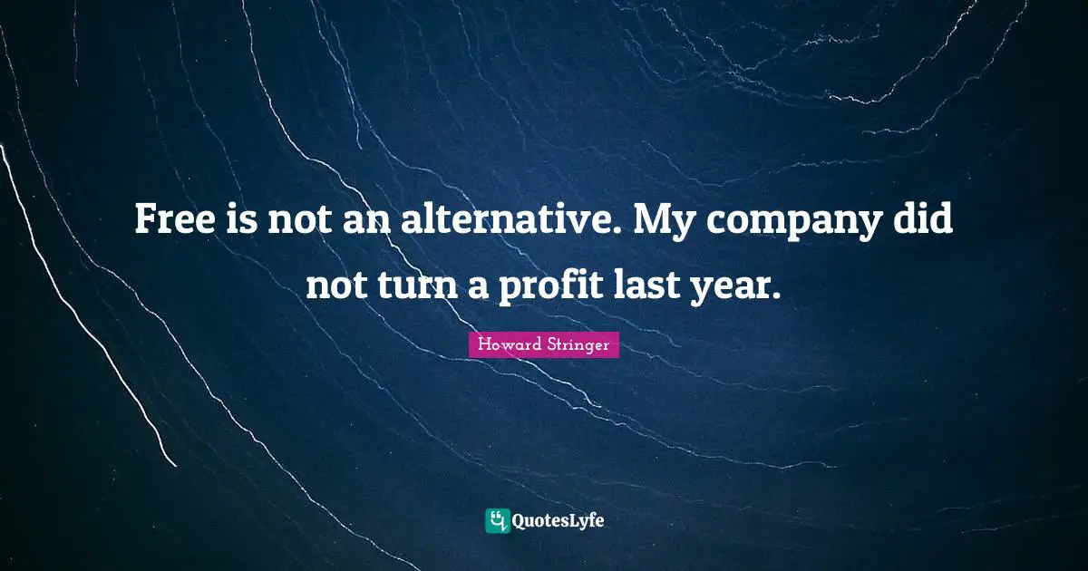 Free is not an alternative. My company did not turn a profit last year.