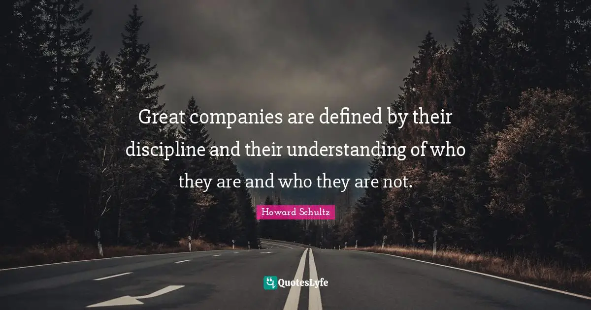 Great companies are defined by their discipline and their understanding of who they are and who they are not.