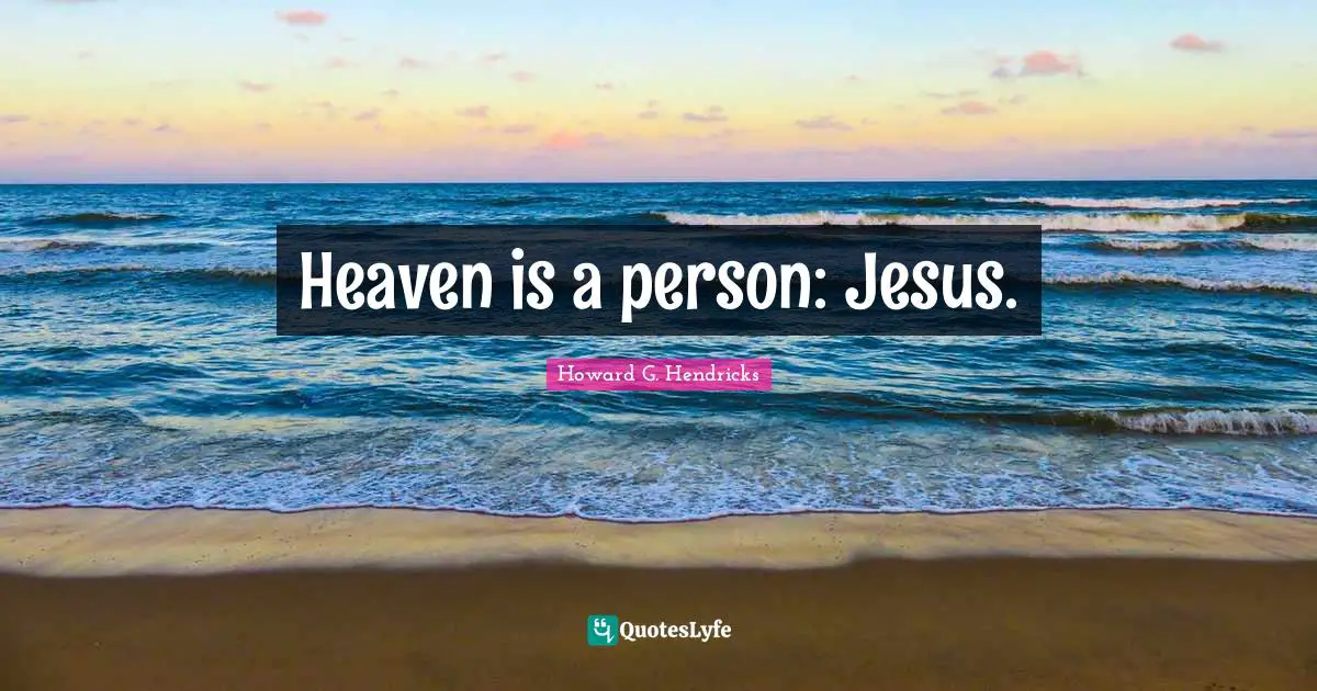 Heaven is a person: Jesus.