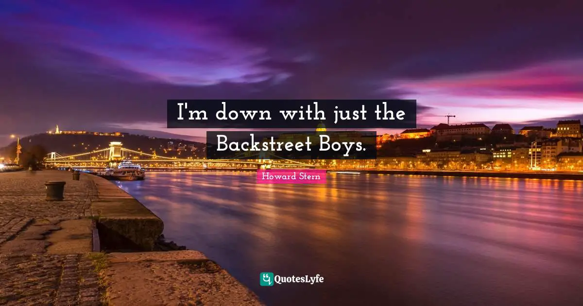 I'm down with just the Backstreet Boys.