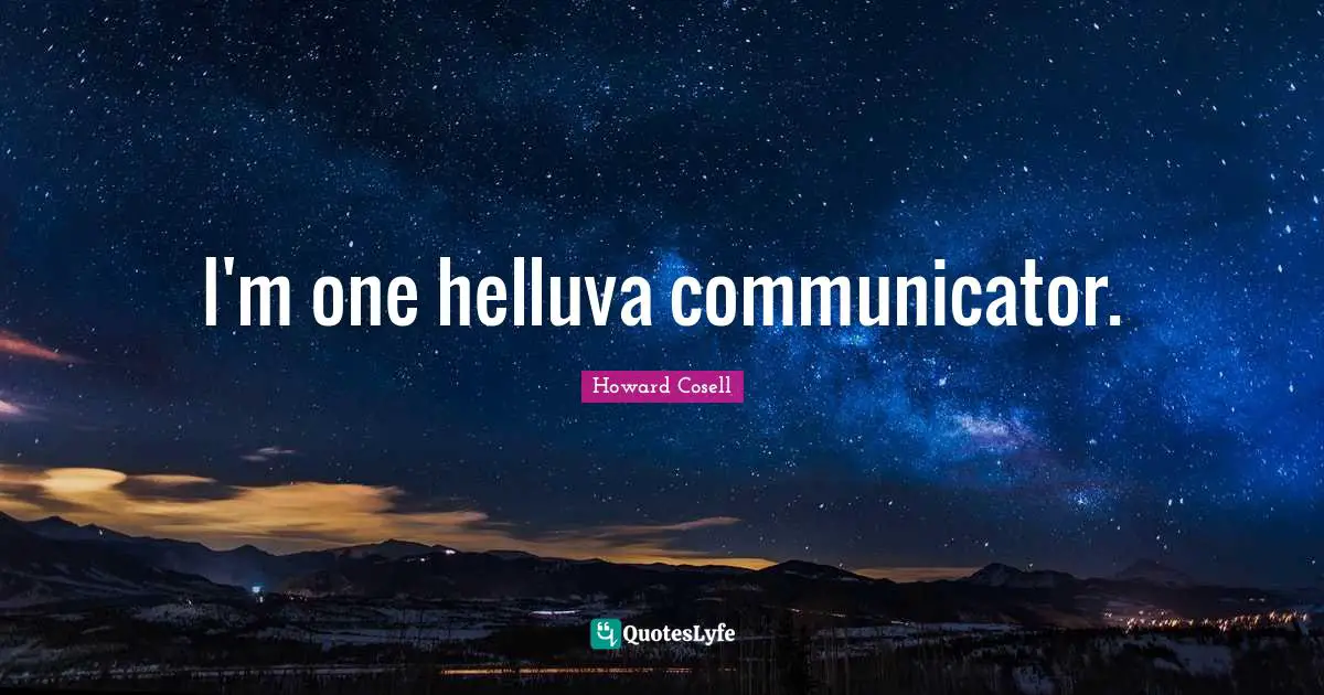 Howard Cosell Quotes: "I'm one helluva communicator."