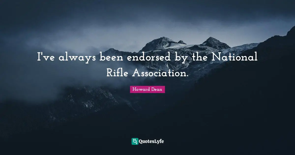 I've always been endorsed by the National Rifle Association.