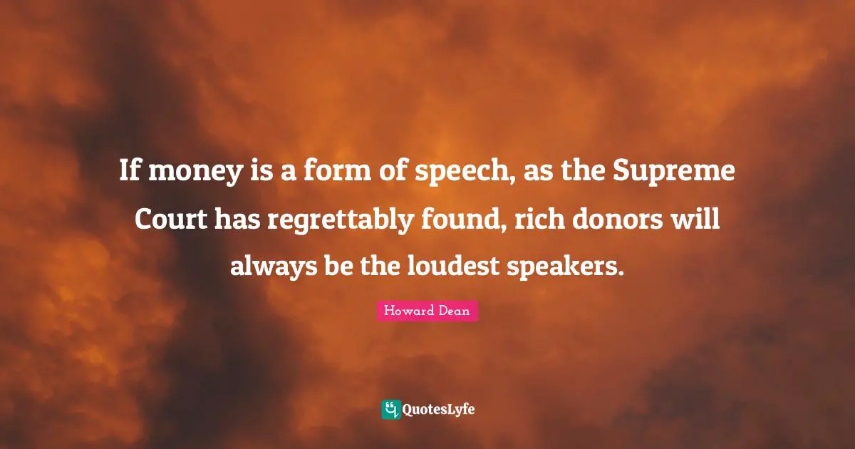 If money is a form of speech, as the Supreme Court has regrettably found, rich donors will always be the loudest speakers.