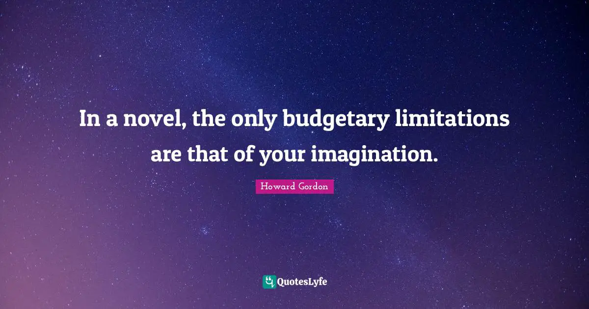 In a novel, the only budgetary limitations are that of your imagination.