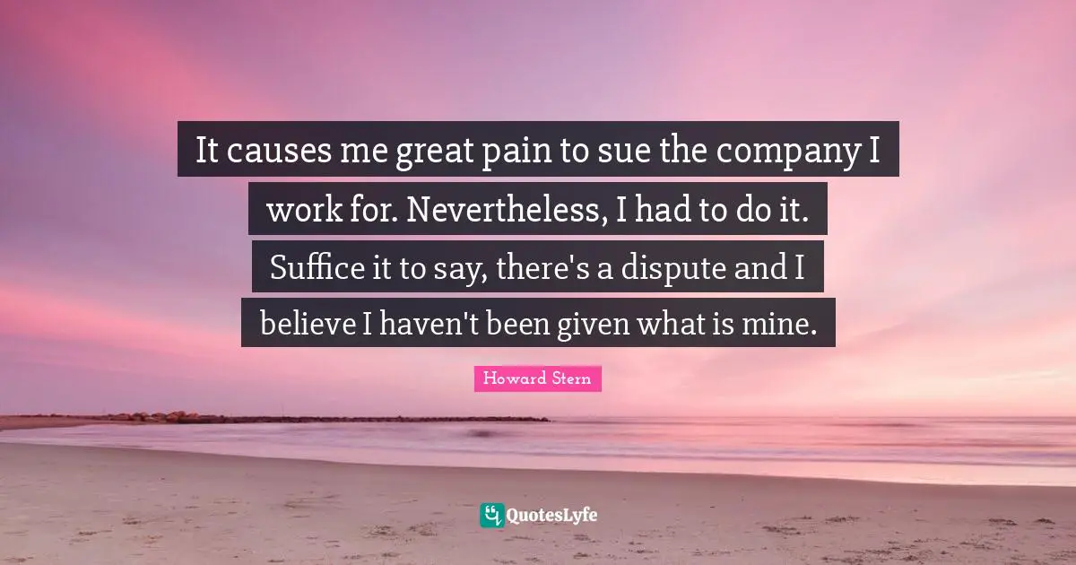 It causes me great pain to sue the company I work for. Nevertheless, I had to do it. Suffice it to say, there's a dispute and I believe I haven't been given what is mine.