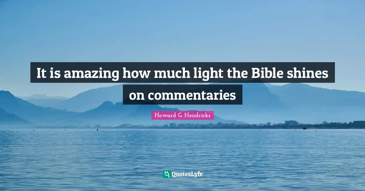 It is amazing how much light the Bible shines on commentaries