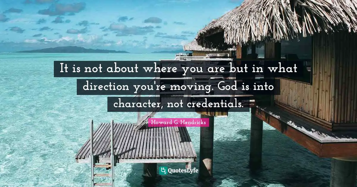 Credentials Quotes: "It is not about where you are but in what direction you're moving. God is into character, not credentials."