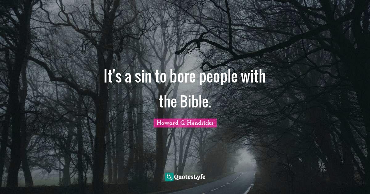 It's a sin to bore people with the Bible.