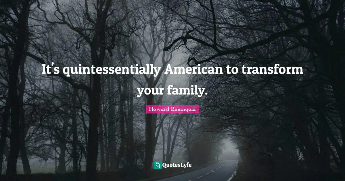It's quintessentially American to transform your family.