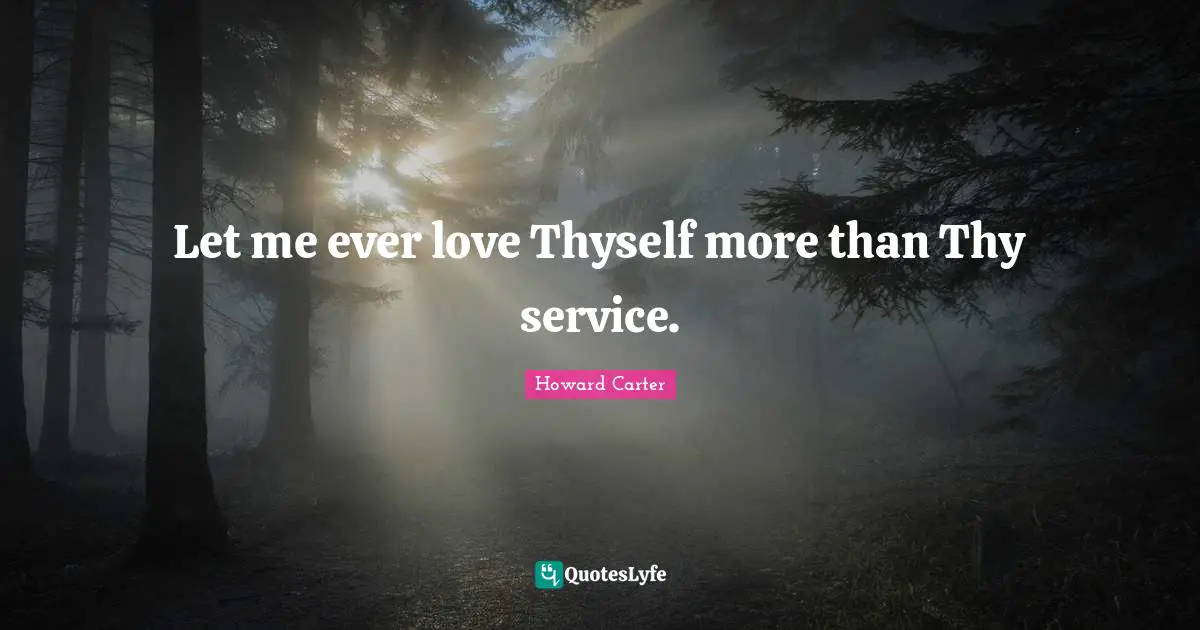 Thyself Quotes: "Let me ever love Thyself more than Thy service."