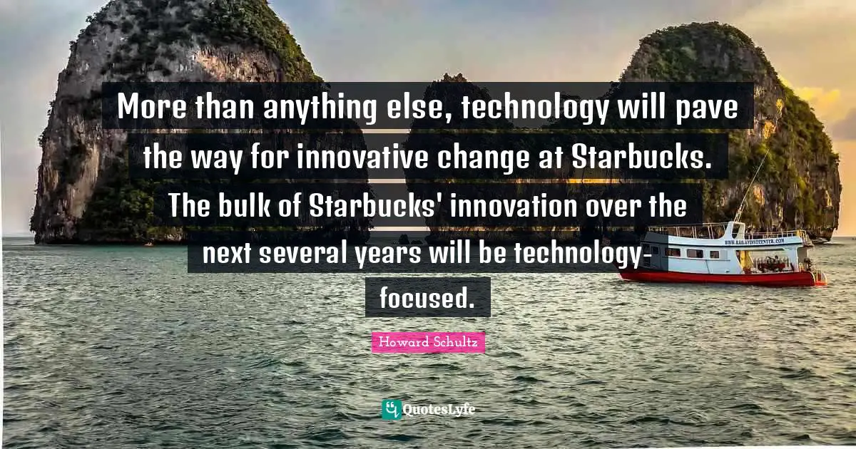 More than anything else, technology will pave the way for innovative change at Starbucks. The bulk of Starbucks' innovation over the next several years will be technology-focused.