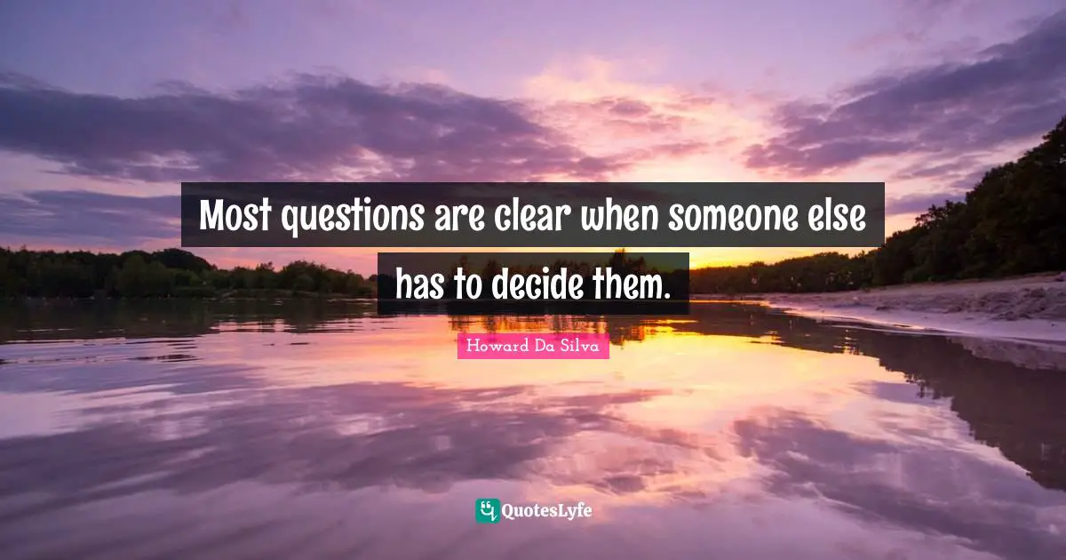 Most questions are clear when someone else has to decide them.