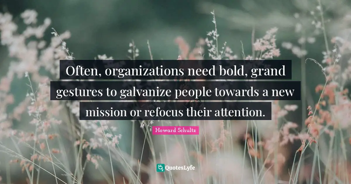 Often, organizations need bold, grand gestures to galvanize people towards a new mission or refocus their attention.