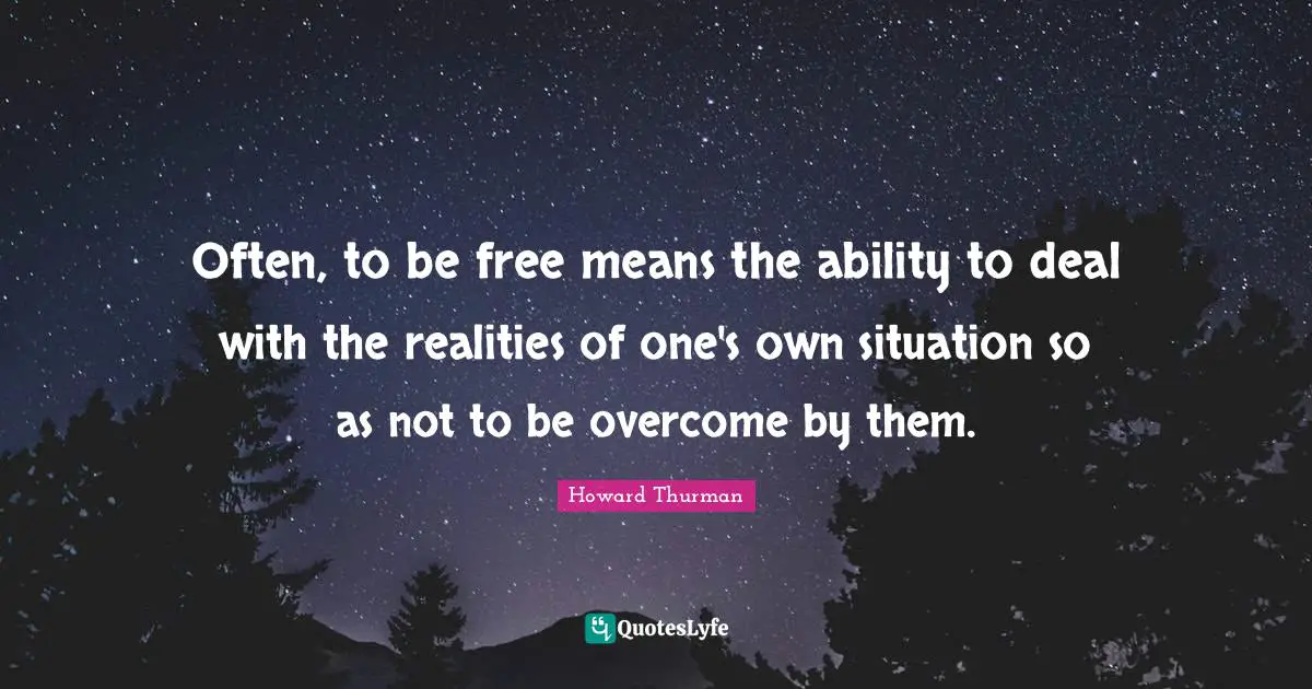 Overcoming Quotes: "Often, to be free means the ability to deal with the realities of one's own situation so as not to be overcome by them."