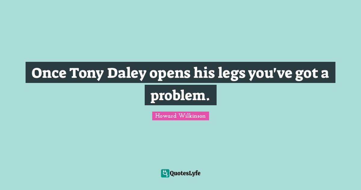Once Tony Daley opens his legs you've got a problem.