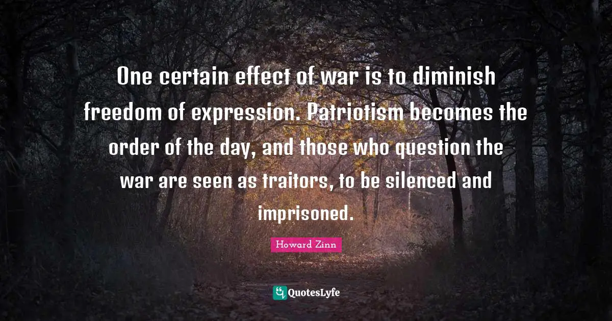 Diminish Quotes: "One certain effect of war is to diminish freedom of expression. Patriotism becomes the order of the day, and those who question the war are seen as traitors, to be silenced and imprisoned."