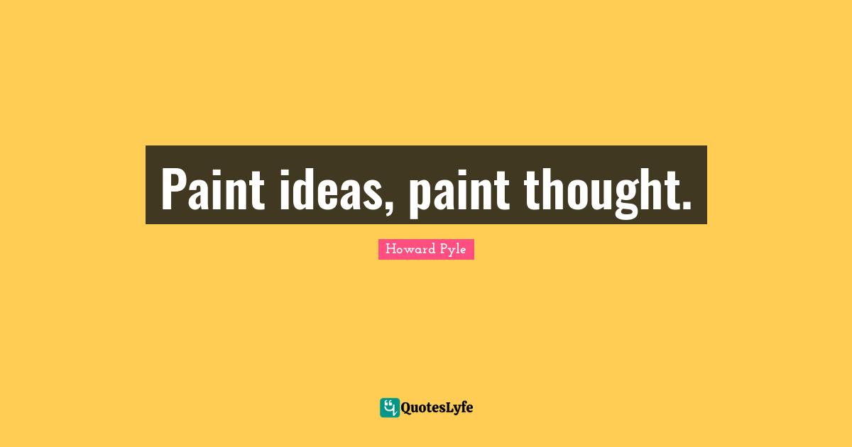 Paint ideas, paint thought.