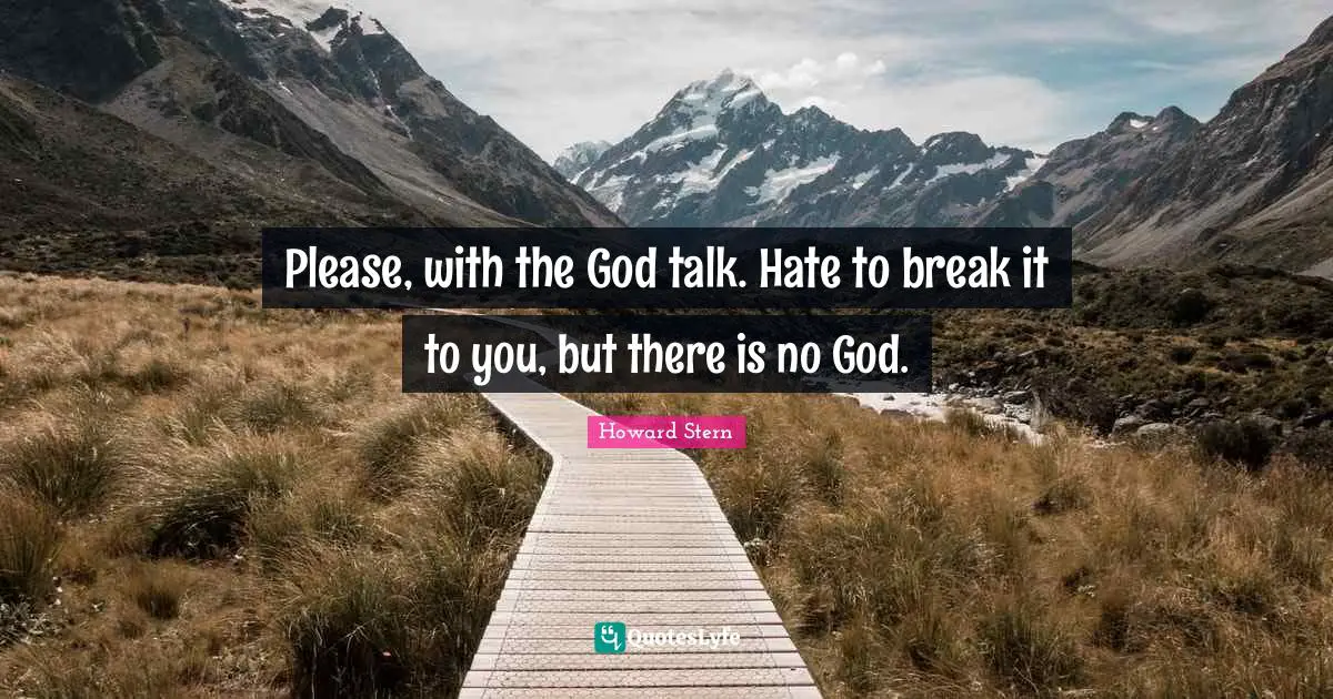 There Is No God Quotes: "Please, with the God talk. Hate to break it to you, but there is no God."