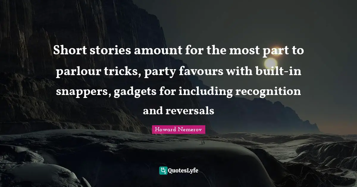 Short stories amount for the most part to parlour tricks, party favours with built-in snappers, gadgets for including recognition and reversals