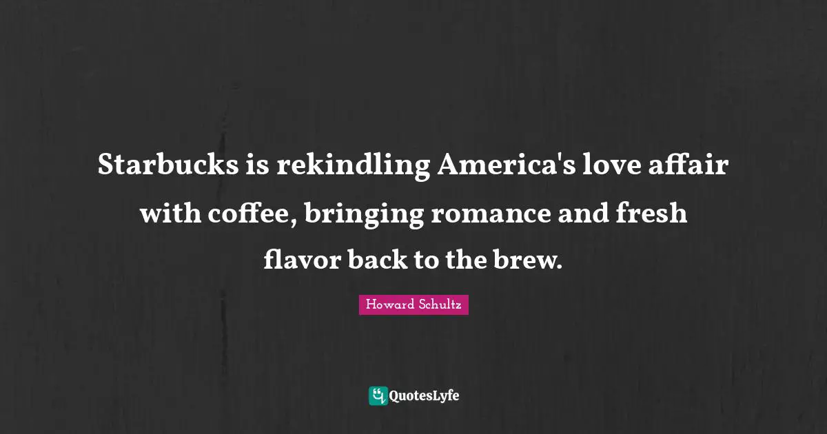 Starbucks is rekindling America's love affair with coffee, bringing romance and fresh flavor back to the brew.