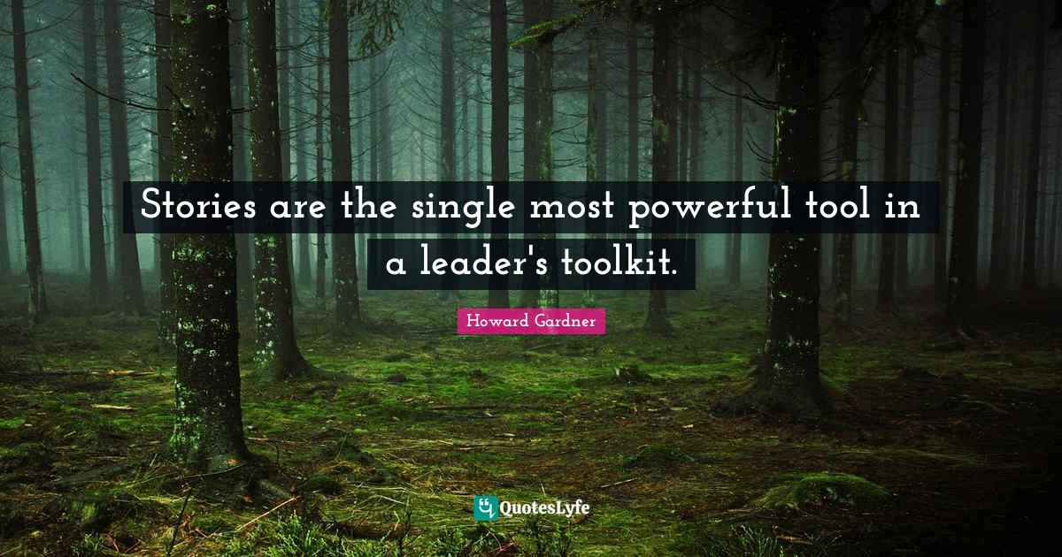 Stories are the single most powerful tool in a leader's toolkit.... Quote by Howard Gardner