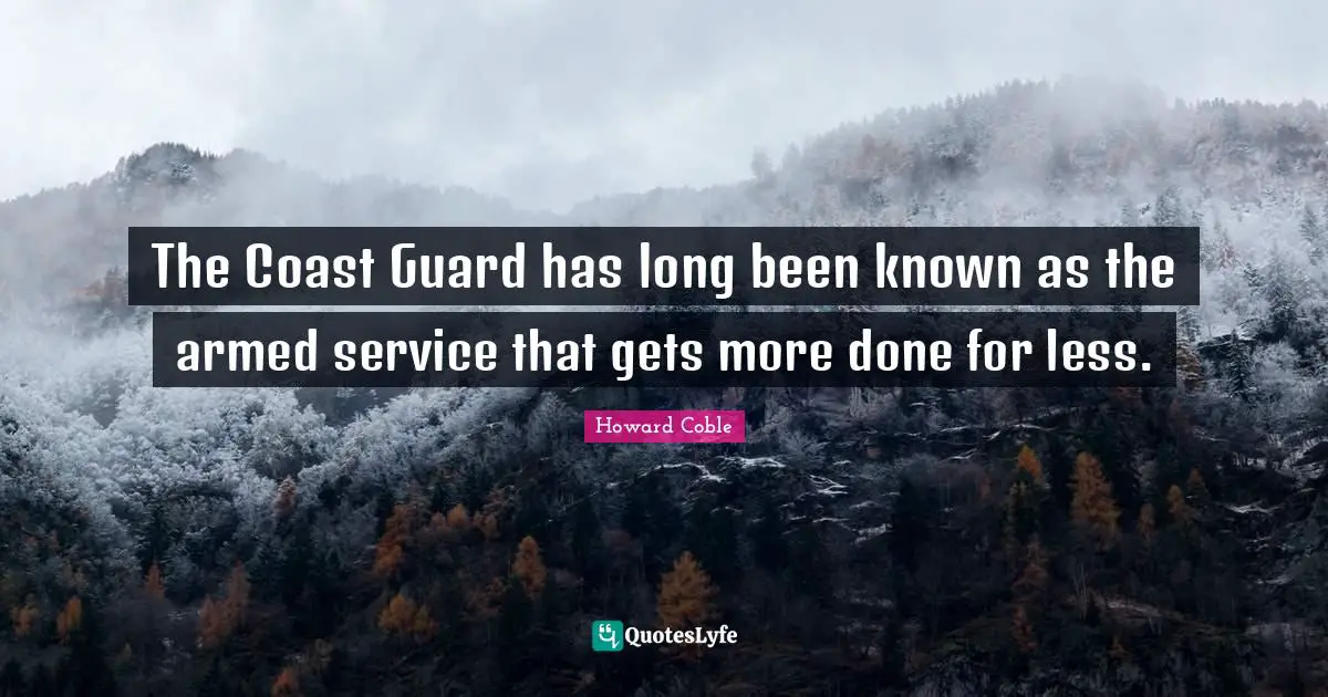 The Coast Guard has long been known as the armed service that gets more done for less.