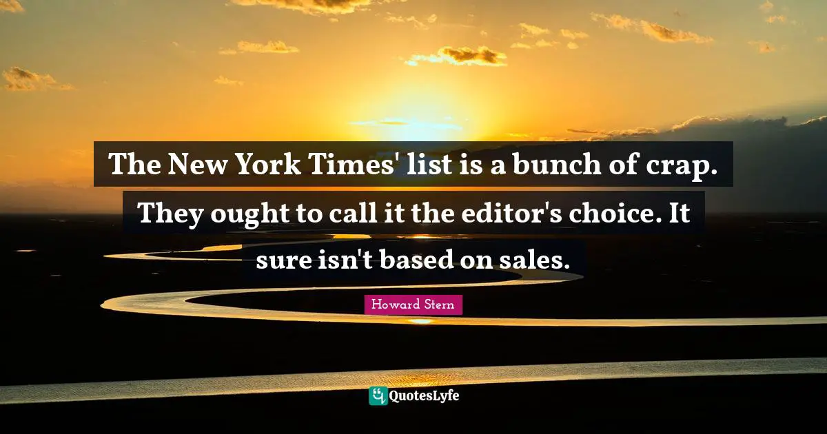 The New York Times' list is a bunch of crap. They ought to call it the editor's choice. It sure isn't based on sales.