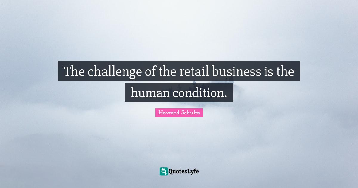 The challenge of the retail business is the human condition.