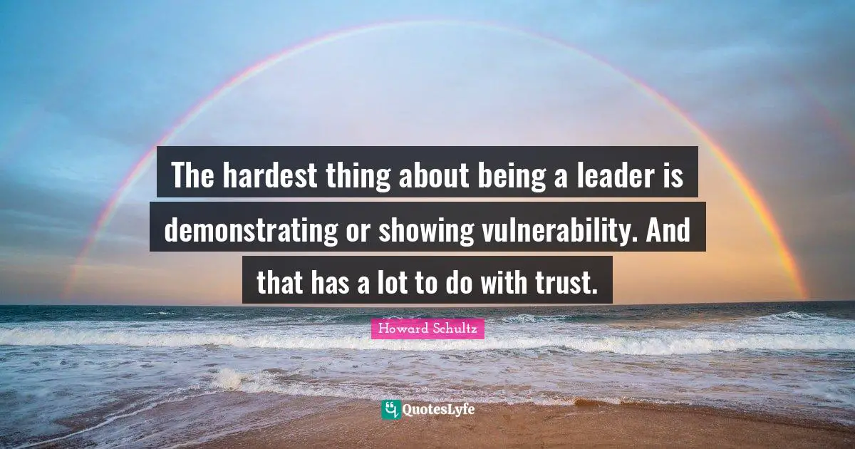 Hardest Thing Quotes: "The hardest thing about being a leader is demonstrating or showing vulnerability. And that has a lot to do with trust."