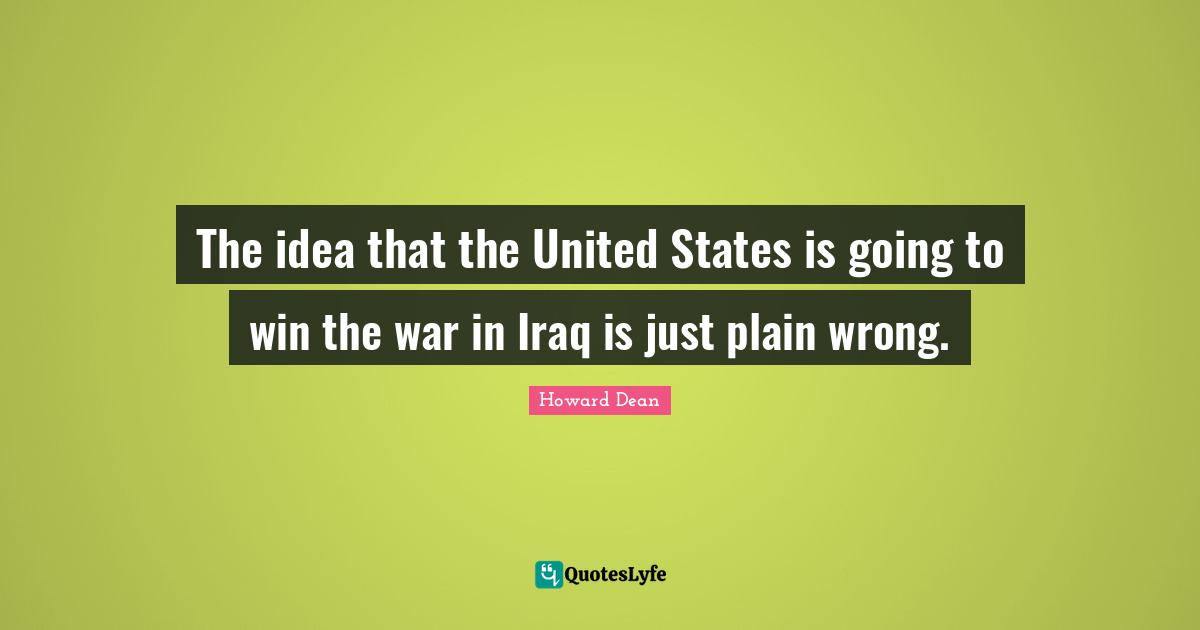 The idea that the United States is going to win the war in Iraq is just plain wrong.